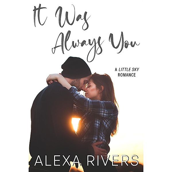 It Was Always You (Little Sky Romance, #3) / Little Sky Romance, Alexa Rivers