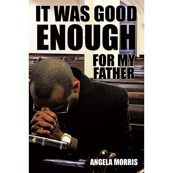 It Was Good Enough for My Father, Angela Morris