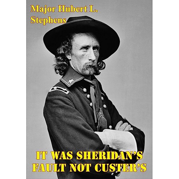 It Was Sheridan's Fault Not Custer's: LTG Sheridan's Campaign Plans Against The Plain Indians, Major Hubert L. Stephens