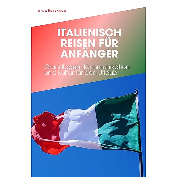 ITALENISCH REISEN FÜR ANFÄNGER, Ch. Wüsteneck