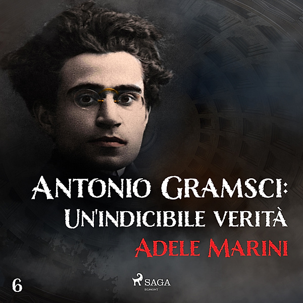 Italia da morire - 6 - Antonio Gramsci: Un'indicibile verità, Adele Marini