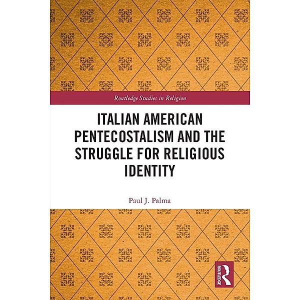 Italian American Pentecostalism and the Struggle for Religious Identity / Routledge Studies in Religion, Paul J. Palma