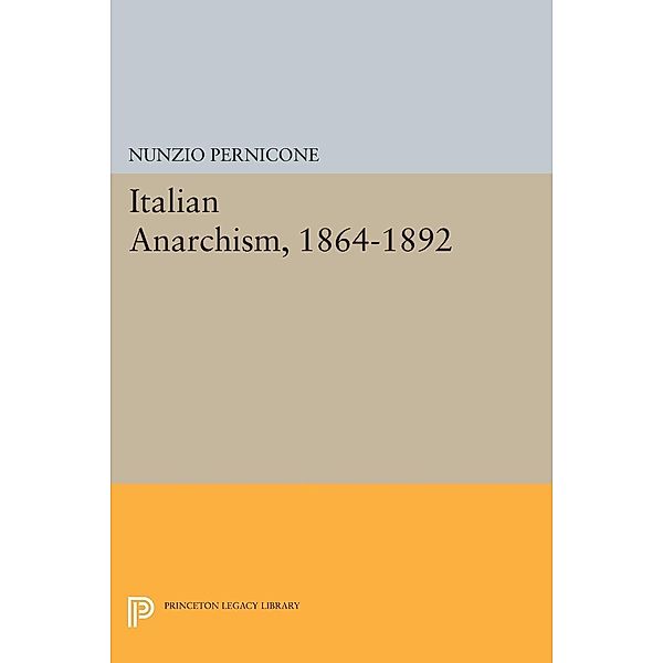 Italian Anarchism, 1864-1892 / Princeton Legacy Library Bd.271, Nunzio Pernicone