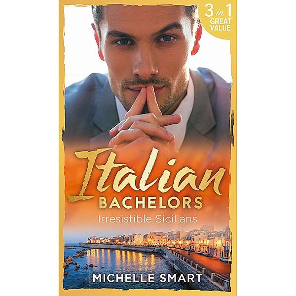 Italian Bachelors: Irresistible Sicilians, Michelle Smart