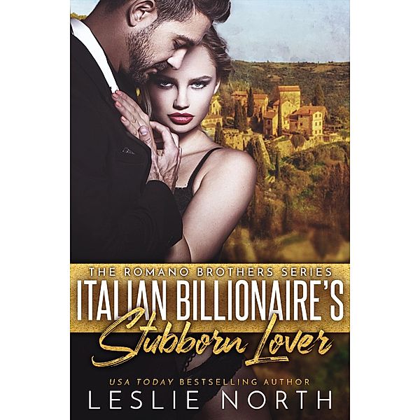 Italian Billionaire's Stubborn Lover (The Romano Brothers Series, #1) / The Romano Brothers Series, Leslie North
