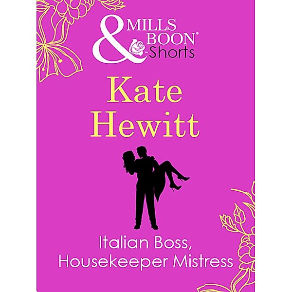 Italian Boss, Housekeeper Mistress (Mills & Boon Short Stories), Kate Hewitt