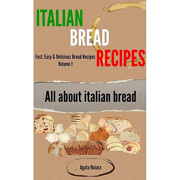 Italian Bread Recipes: How To Cook Bread Breakfasts? (Fast, Easy & Delicious Bread Recipes, #1), Agata Naiara