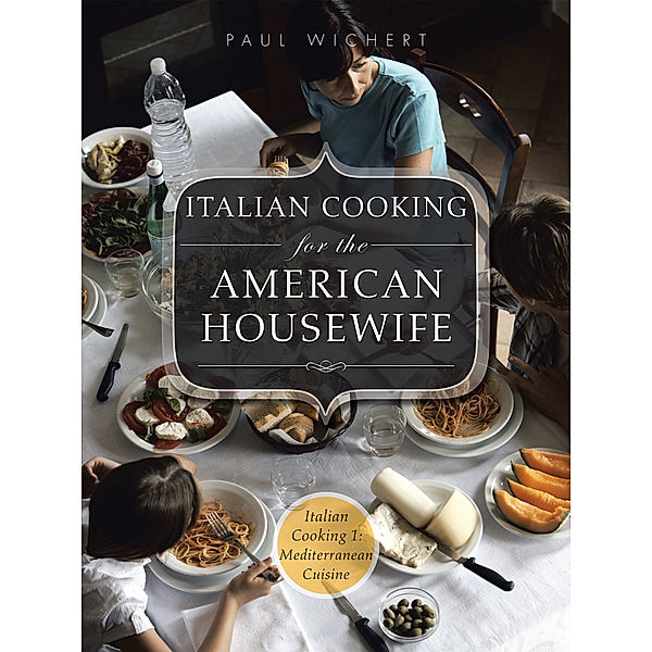 Italian Cooking for the American Housewife, Paul Wichert