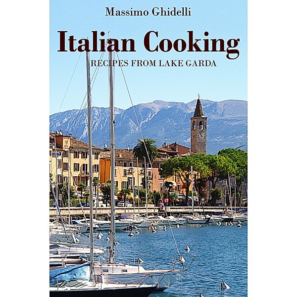 Italian cooking: Italian Cooking: Recipes from Lake Garda, Massimo Ghidelli