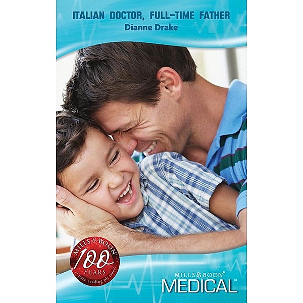 Italian Doctor, Full-time Father (Mills & Boon Medical) (Mediterranean Doctors, Book 28) / Mills & Boon Medical, Dianne Drake