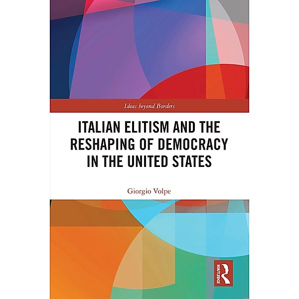 Italian Elitism and the Reshaping of Democracy in the United States, Giorgio Volpe