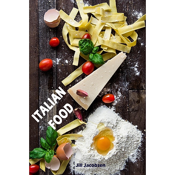 Italian Food: De 200 bästa recepten från Pasta och Pizza Köket (Italienska Köket), Jill Jacobsen