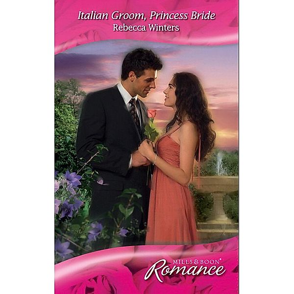 Italian Groom, Princess Bride (Mills & Boon Romance) (The Royal House of Savoy, Book 2), Rebecca Winters
