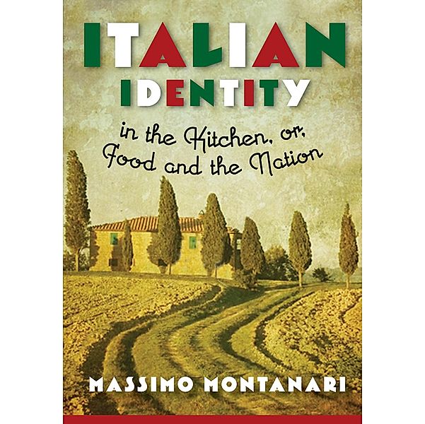 Italian Identity in the Kitchen, or Food and the Nation / Arts and Traditions of the Table: Perspectives on Culinary History, Massimo Montanari