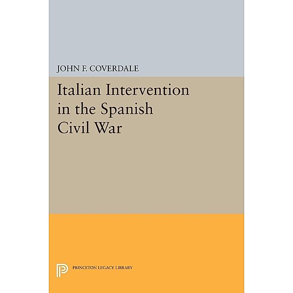 Italian Intervention in the Spanish Civil War / Princeton Legacy Library Bd.1285, John F. Coverdale