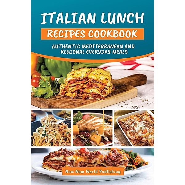 Italian Lunch Recipes Cookbook, Nom Nom World Publishing