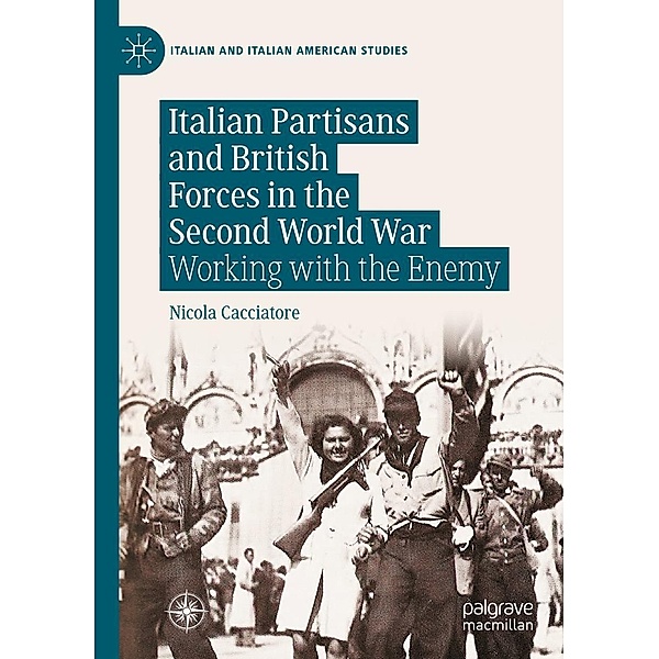 Italian Partisans and British Forces in the Second World War / Italian and Italian American Studies, Nicola Cacciatore