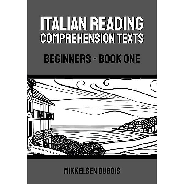 Italian Reading Comprehension Texts: Beginners - Book One (Italian Reading Comprehension Texts for Beginners) / Italian Reading Comprehension Texts for Beginners, Mikkelsen Dubois