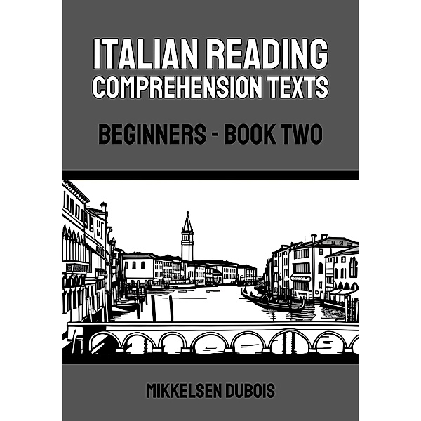 Italian Reading Comprehension Texts: Beginners - Book Two (Italian Reading Comprehension Texts for Beginners) / Italian Reading Comprehension Texts for Beginners, Mikkelsen Dubois