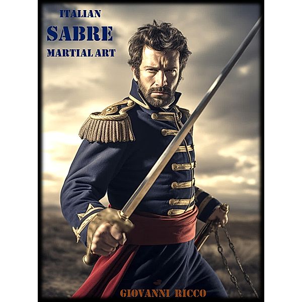 Italian Sabre Martial Art: The Tradition and the Technique (Western Martial Arts, #3) / Western Martial Arts, Giovanni Ricco