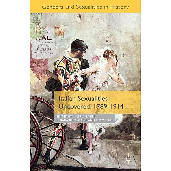 Italian Sexualities Uncovered, 1789-1914 / Genders and Sexualities in History, Valeria P. Babini, Chiara Beccalossi, Lucy Riall