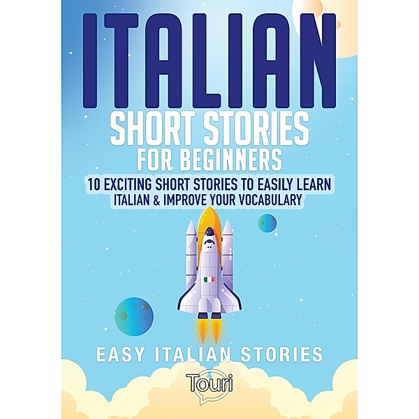 Italian Short Stories for Beginners: 10 Exciting Short Stories to Easily Learn Italian & Improve Your Vocabulary (Easy Italian Stories, #1) / Easy Italian Stories, Touri Language Learning