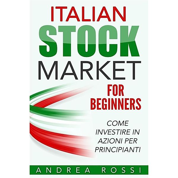 Italian Stock Market for Beginners Book Come investire in azioni per principianti, Andrea Rossi