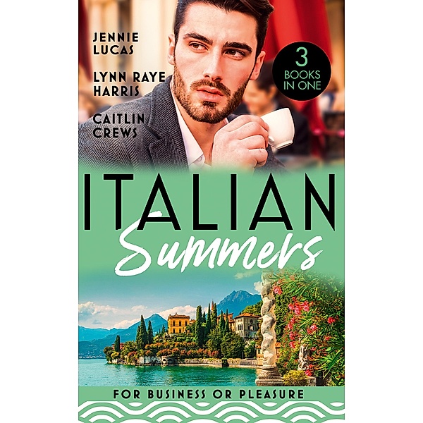 Italian Summers: For Business Or Pleasure: The Consequences of That Night (At His Service) / Unnoticed and Untouched / At the Count's Bidding, Jennie Lucas, Lynn Raye Harris, Caitlin Crews