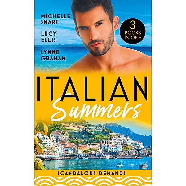 Italian Summers: Scandalous Demands: Once a Moretti Wife / A Dangerous Solace / Roccanti's Marriage Revenge, Michelle Smart, Lucy Ellis, Lynne Graham