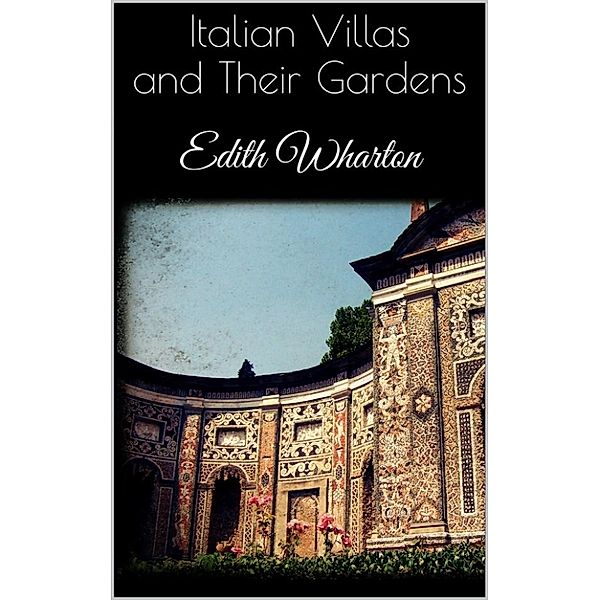 Italian Villas and Their Gardens, Edith Wharton