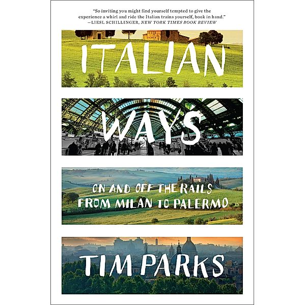 Italian Ways: On and Off the Rails from Milan to Palermo, Tim Parks