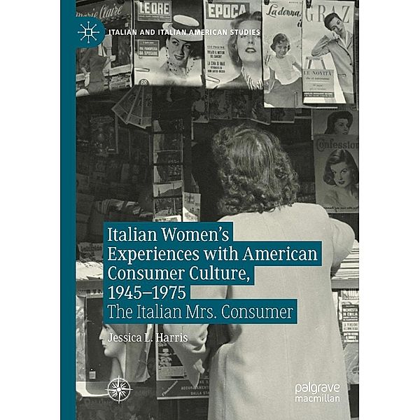 Italian Women's Experiences with American Consumer Culture, 1945-1975 / Italian and Italian American Studies, Jessica L. Harris