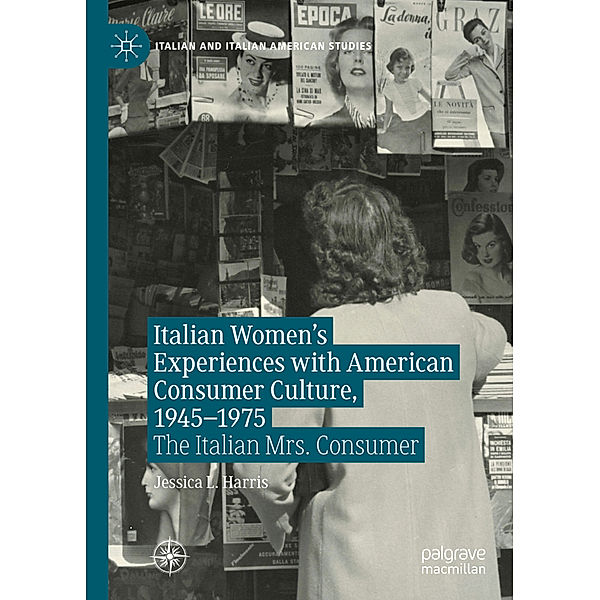 Italian Women's Experiences with American Consumer Culture, 1945-1975, Jessica L. Harris
