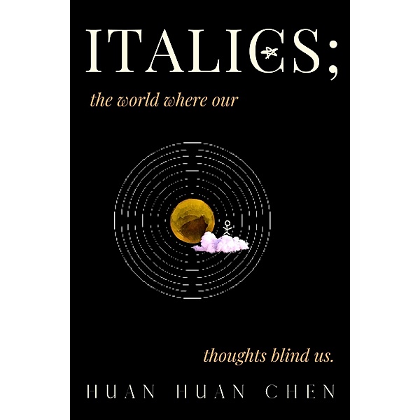 Italics; The World Where our Thoughts Blind Us, Huan Huan Chen