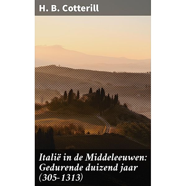 Italië in de Middeleeuwen: Gedurende duizend jaar (305-1313), H. B. Cotterill