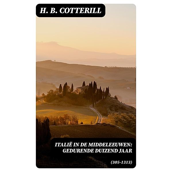 Italië in de Middeleeuwen: Gedurende duizend jaar (305-1313), H. B. Cotterill