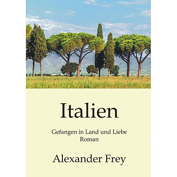 Italien - Gefangen in Land und Liebe, Alexander Frey