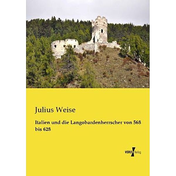 Italien und die Langobardenherrscher von 568 bis 628, Julius Weise