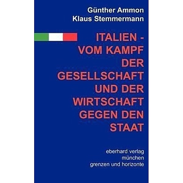 Italien - vom Kampf der Gesellschaft und Wirtschaft gegen den Staat, Günther Ammon, Klaus Stemmermann
