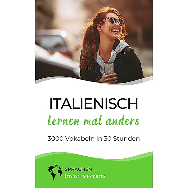 Italienisch lernen mal anders - 3000 Vokabeln in 30 Stunden / Italienisch lernen mal anders Bd.2, Sprachen Lernen Mal Anders