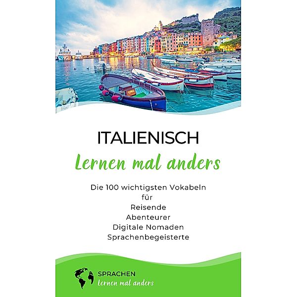 Italienisch lernen mal anders - Die 100 wichtigsten Vokabeln / Mit 100 Vokabeln um die Welt Bd.5, Sprachen Lernen Mal Anders