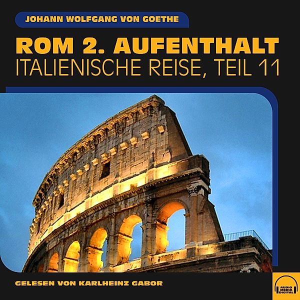 Italienische Reise - 11 - Rom 2. Aufenthalt (Italienische Reise, Teil 11), Johann Wolfgang Von Goethe