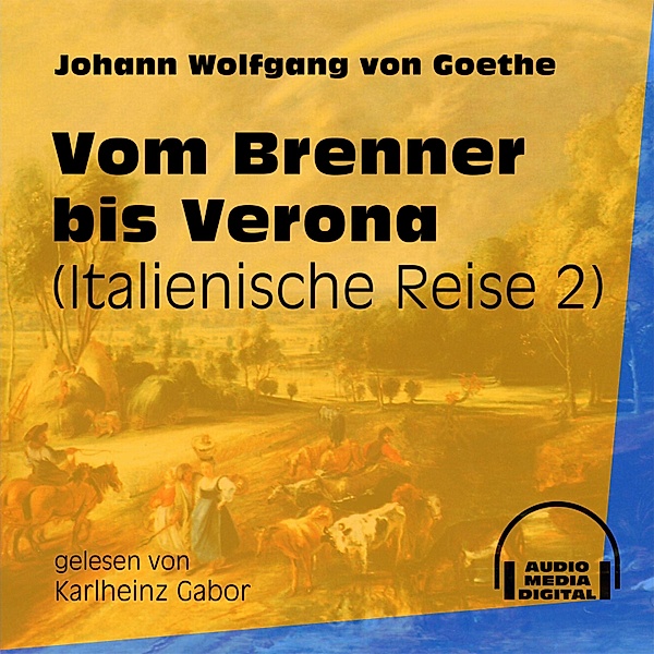Italienische Reise - 2 - Vom Brenner bis Verona, Johann Wolfgang von Goethe