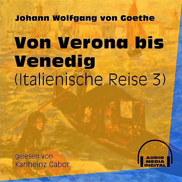 Italienische Reise - 3 - Von Verona bis Venedig, Johann Wolfgang von Goethe