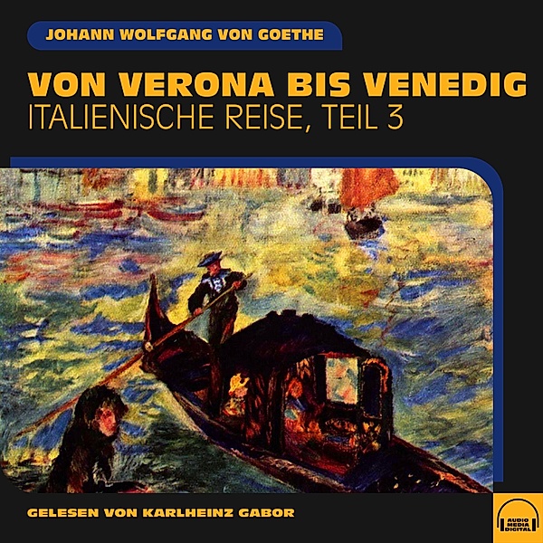 Italienische Reise - 3 - Von Verona bis Venedig (Italienische Reise, Teil 3), Johann Wolfgang Von Goethe