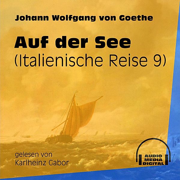 Italienische Reise - 9 - Auf der See, Johann Wolfgang von Goethe