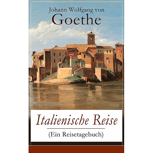 Italienische Reise (Ein Reisetagebuch), Johann Wolfgang von Goethe