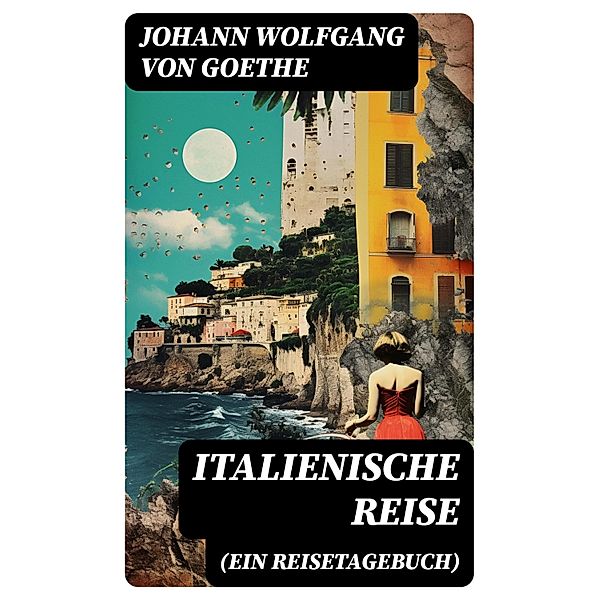 Italienische Reise (Ein Reisetagebuch), Johann Wolfgang von Goethe