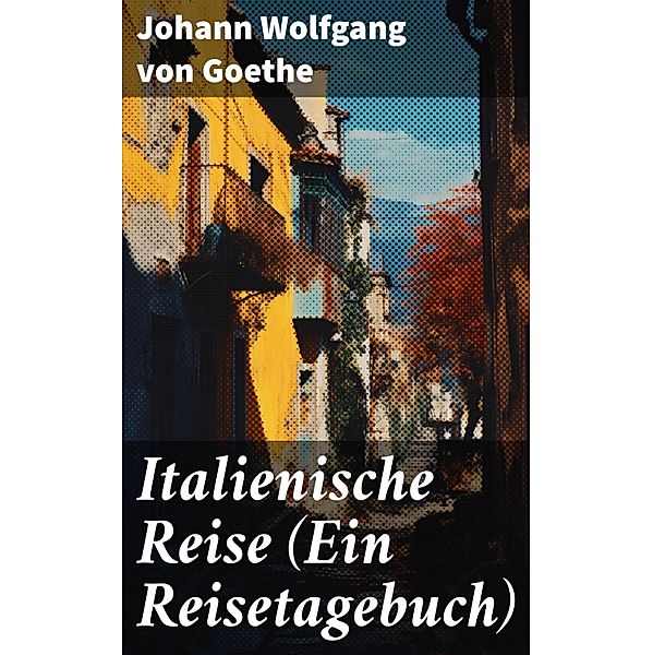 Italienische Reise (Ein Reisetagebuch), Johann Wolfgang von Goethe