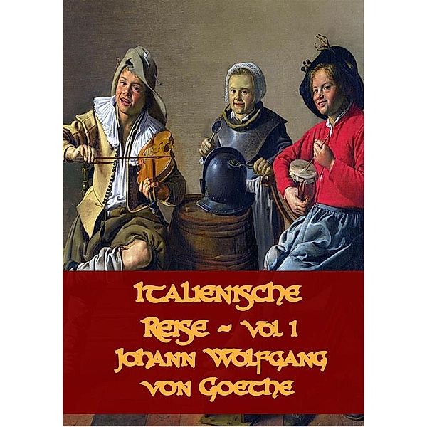 Italienische Reise Vol 1, Goethe, Johann Goethe, Johann Wolfgang von Goethe, J. Wolfgang Goethe, Jhoann Wolfgang Goethe